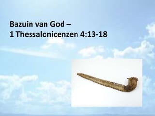 Bazuin van God –
1 Thessalonicenzen 4:13-18
 