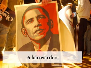 6 kärnvärden
         http://www.ﬂickr.com/photos/ari/2238969281/sizes/l/in/photostream/
 