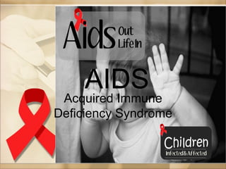 AIDS
 Acquired Immune
Deficiency Syndrome
 