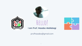 Hello!
I am Prof. Hasabo Abdlebagi
.
profhasabo@gmail.com
1
 