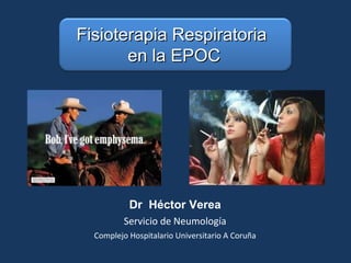 Fisioterapia Respiratoria  en la EPOC Dr  Héctor Verea Servicio de Neumología Complejo Hospitalario Universitario A Coruña 