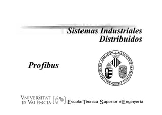 Sistemas
Sistemas Industriales
Industriales
Distribuidos
Distribuidos
Profibus
Profibus
 