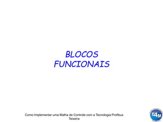 Como Implementar uma Malha de Controle com a Tecnologia Profibus
Teixeira
BLOCOS
FUNCIONAIS
 