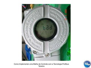 Como Implementar uma Malha de Controle com a Tecnologia Profibus
Teixeira
 