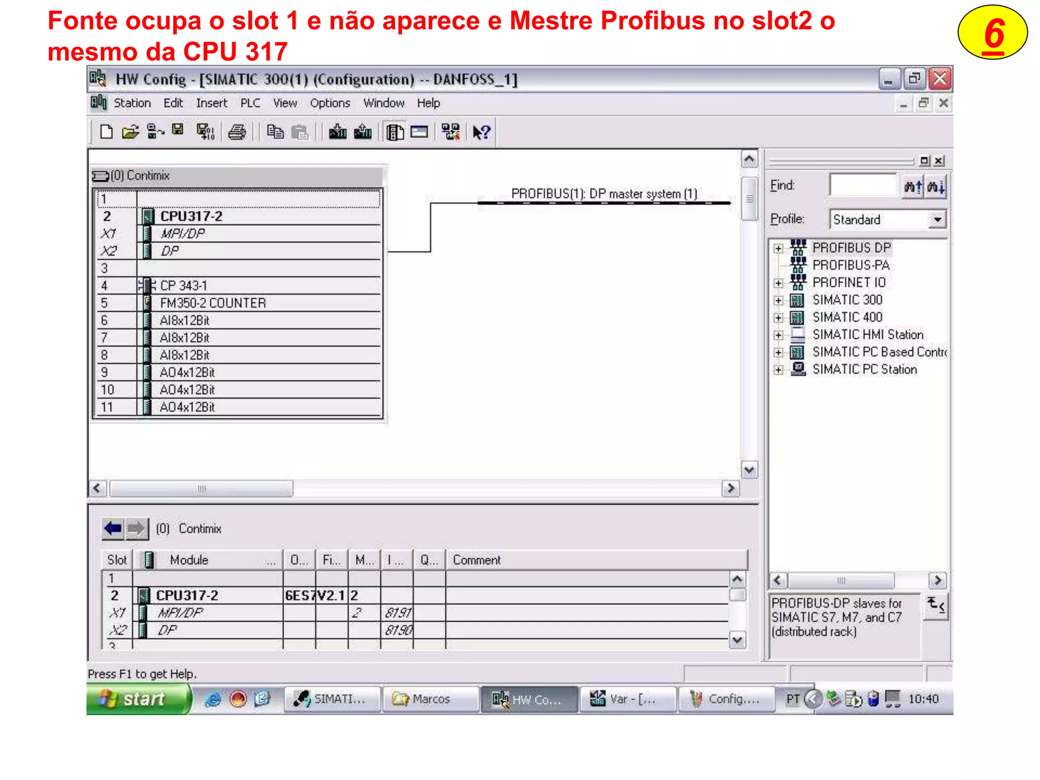 6Fonte ocupa o slot 1 e não aparece e Mestre Profibus no slot2 o
mesmo da CPU 317