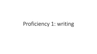 Proficiency 1: writing
 