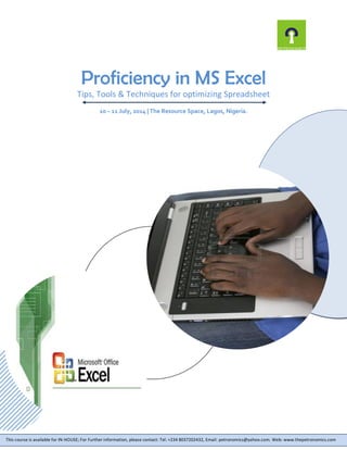 Proficiency in MS Excel
Tips, Tools & Techniques for optimizing Spreadsheet
10 – 11 July, 2014 | The Resource Space, Lagos, Nigeria.
This course is available for IN-HOUSE; For Further information, please contact: Tel: +234 8037202432, Email: petronomics@yahoo.com. Web: www.thepetronomics.com
 
