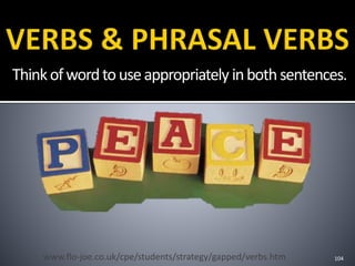 Thinkofwordtouseappropriately inbothsentences.
104www.flo-joe.co.uk/cpe/students/strategy/gapped/verbs.htm
 