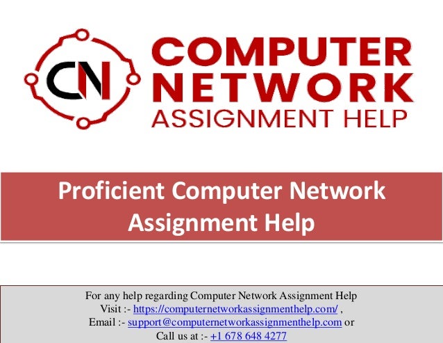 Proficient Computer Network
Assignment Help
For any help regarding Computer Network Assignment Help
Visit :- https://computernetworkassignmenthelp.com/ ,
Email :- support@computernetworkassignmenthelp.com or
Call us at :- +1 678 648 4277
 
