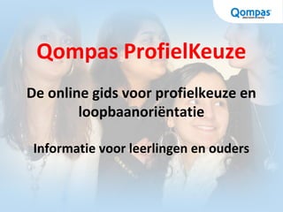 Qompas ProfielKeuze
De online gids voor profielkeuze en
loopbaanoriëntatie
Informatie voor leerlingen en ouders
 