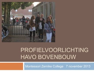 PROFIELVOORLICHTING
HAVO BOVENBOUW
Montessori Zernike College 7 november 2013

 