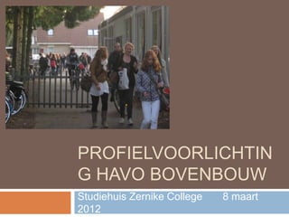 PROFIELVOORLICHTIN
G HAVO BOVENBOUW
Studiehuis Zernike College   8 maart
2012
 