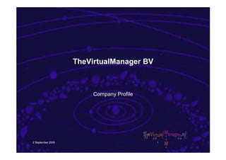TheVirtualManager BV



                        Company Profile




2 September 2009                          1
 