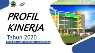 RSJD DR. ARIF ZAINUDIN SURAKARTA
Tahun 2020
PROFIL
KINERJA
 