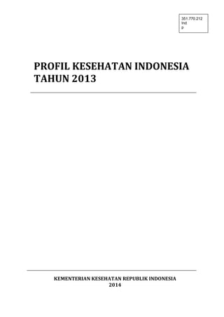 PROFIL KESEHATAN INDONESIA 
TAHUN 2013 
KEMENTERIAN KESEHATAN REPUBLIK INDONESIA 
2014 
351.770.212 
Ind 
p 
 