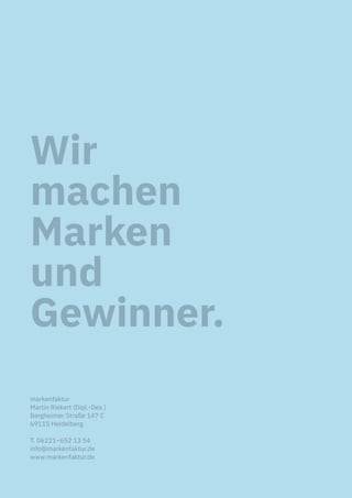 Wir
machen
Marken
und
Gewinner.
markenfaktur
Martin Riekert (Dipl.-Des.)
Bergheimer Straße 147 C
69115 Heidelberg
T. 06221...
