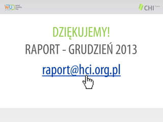 DZIĘKUJEMY!
RAPORT - GRUDZIEŃ 2013
raport@hci.org.pl

 