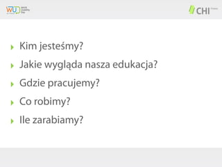 ‣ Kim jesteśmy?
‣ Jakie wygląda nasza edukacja?
‣ Gdzie pracujemy?
‣ Co robimy?
‣ Ile zarabiamy?

 