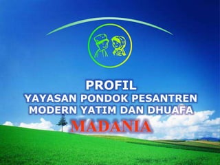 PROFIL
YAYASAN PONDOK PESANTREN
MODERN YATIM DAN DHUAFA
MADANIA
 