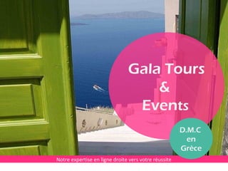 Gala Tours
&
Events
Notre expertise en ligne droite vers votre réussite
D.M.C
en
Grèce
 