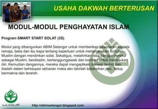 http://abimselangor.blogspot.com
USAHA DAKWAH BERTERUSAN
MODUL-MODUL PENGHAYATAN ISLAM
Program SMART START SOLAT (3S)
Modu...