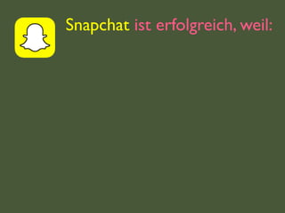 Snapchat ist erfolgreich, weil:
 