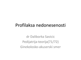Profilaksa nedonesenosti
dr Daliborka Savicic
Pedijatrija-teorija(71/72)
Ginekolosko-akuserski smer
 