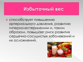  способствует повышению
артериального давления, развитию
гиперхолестеринемии и, таким
образом, повышает риск развития
сердечно-сосудистых заболеваний и
их осложнений.
 