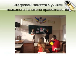 Інтегровані заняття з учнями
психолога і вчителя правознавства
 