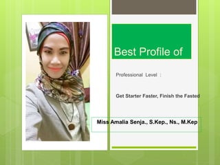 Miss Amalia Senja., S.Kep., Ns., M.Kep
Best Profile of
Professional Level :
Get Starter Faster, Finish the Fasted
 