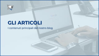 GLI ARTICOLI
I contenuti principali del nostro blog
 