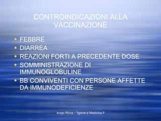 CONTROINDICAZIONI ALLA VACCINAZIONE FEBBRE DIARREA REAZIONI FORTI A PRECEDENTE DOSE SOMMINISTRAZIONE DI IMMUNOGLOBULINE BB CONVIVENTI CON PERSONE AFFETTE DA IMMUNODEFICIENZE 
