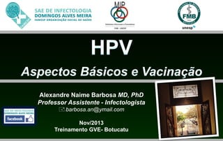 Alexandre Naime Barbosa MD, PhD
Professor Assistente - Infectologista
 barbosa.an@ymail.com
Nov/2013
Treinamento GVE- Botucatu

 
