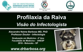 Alexandre Naime Barbosa MD, PhD
Professor Doutor - Infectologia
Graduação em Medicina - 4º Ano
Faculdade de Medicina - UNESP
2016 - Botucatu - SP
 