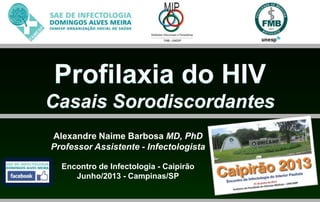 Alexandre Naime Barbosa MD, PhD
Professor Assistente - Infectologista
Encontro de Infectologia - Caipirão
Junho/2013 - Campinas/SP
 