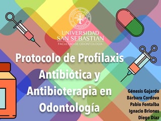 Protocolo de Proﬁlaxis
Antibiótica y
Antibioterapia en
Odontología
Génesis Gajardo
Bárbara Cordova
Pablo Fontalba
Ignacio Briones
Diego Díaz
 