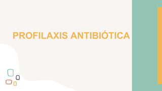 PROFILAXIS ANTIBIÓTICA
 