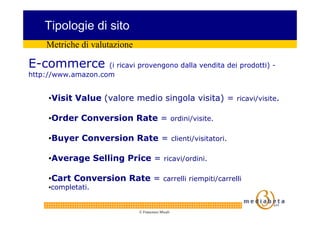 Tipologie di sito
     Metriche di valutazione

E-commerce          (i ricavi provengono dalla vendita dei prodotti) -
htt...