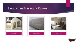 MASJID MASJID MASJID
Sarana dan Prasarana Kantor
 