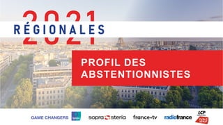 1 ©Ipsos. Régionales 2021
1
PROFIL DES
ABSTENTIONNISTES
 