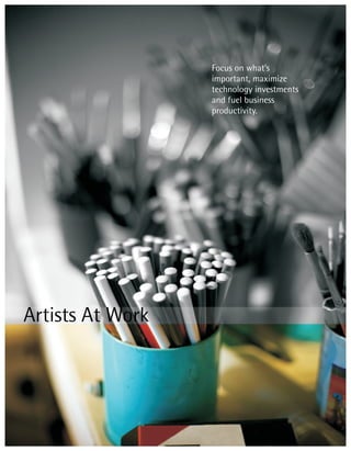 Focus on what’s
                  important, maximize
                  technology investments
                  and fuel business
                  productivity.




Artists At Work
 