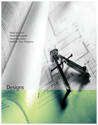 Make Yourself
 More Presentable
 More Expressive
 Without Your Presence




Designs
 