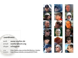 web  email  skype xing linkedin www.voelter.de [email_address] schogglad http://www.xing.com/profile/Markus_Voelter http://www.linkedin.com/pub/0/377/a31 .coordinates 