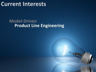 Current Interests Product Line Engineering Model-Driven 