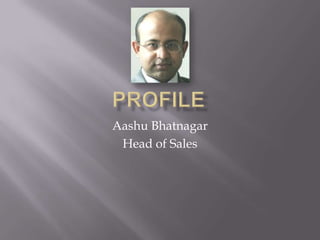 Aashu Bhatnagar
 Head of Sales
 