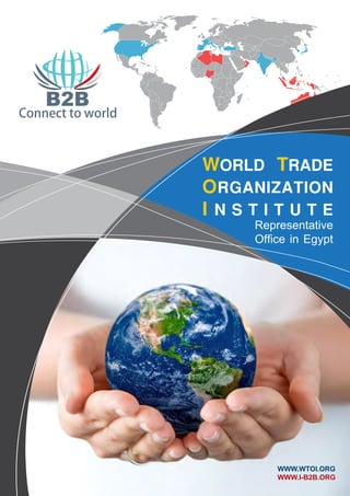 WORLD TRADE
ORGANIZATION
I N S T I T U T E
Representative
Office in Egypt
WWW.WTOI.ORG
WWW.I-B2B.ORG
 