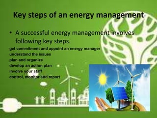 Key steps of an energy management
• A successful energy management involves
following key steps.
get commitment and appoint an energy manager
understand the issues
plan and organize
develop an action plan
involve your staff
control, monitor and report
14
 