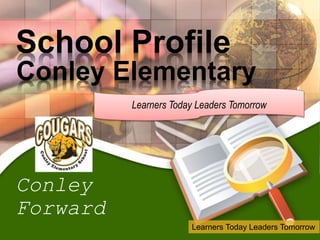 School Profile
Conley Elementary
Conley
Forward
Learners Today Leaders Tomorrow
Learners Today Leaders Tomorrow
 