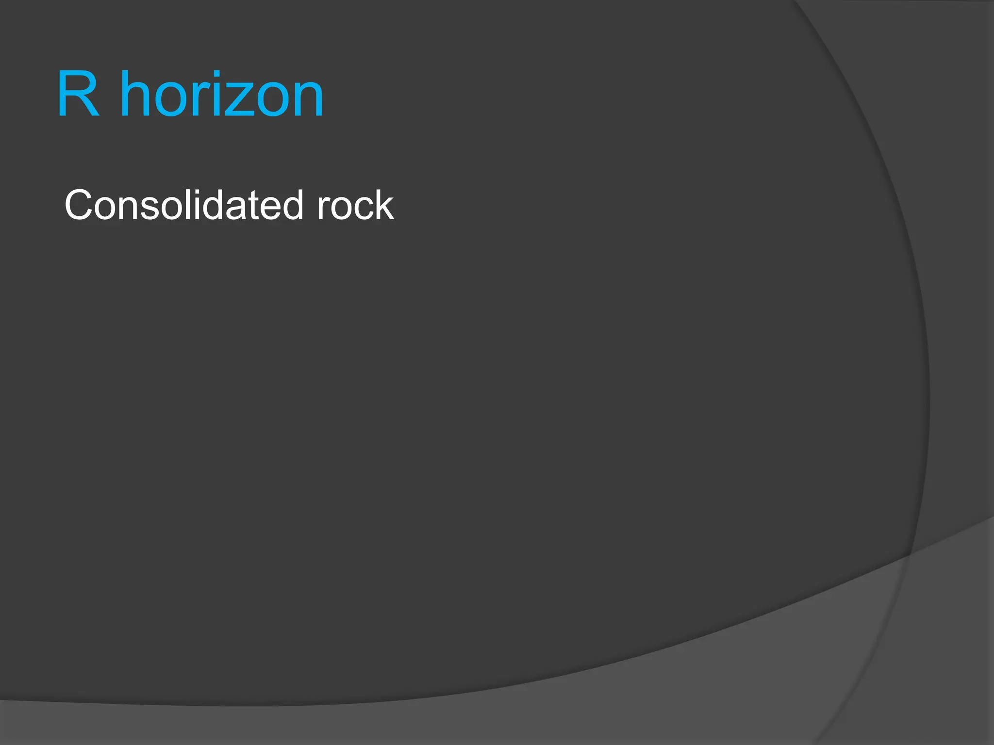 R horizon
Consolidated rock
 
