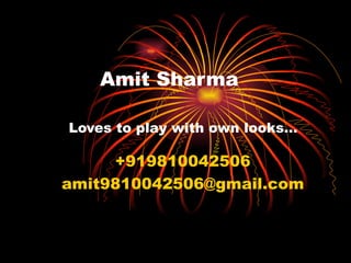 Amit Sharma   Loves to play with own looks… +919810042506 [email_address] 